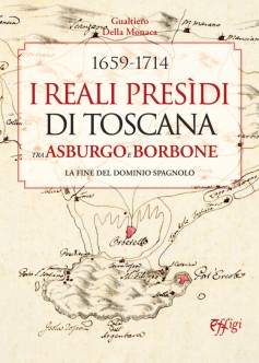 I Reali Presìdi di Toscana tra Asburgo e Borbone